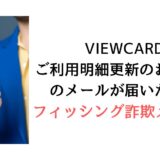 VIEWCARD『ご利用明細更新のお知らせ』のメールがviewsnet.jp1@cbilcxz.cnから届いたら【詐欺！】